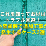 これを知っておけばトラブル回避！外壁塗装で追加工事が発生するケース3選