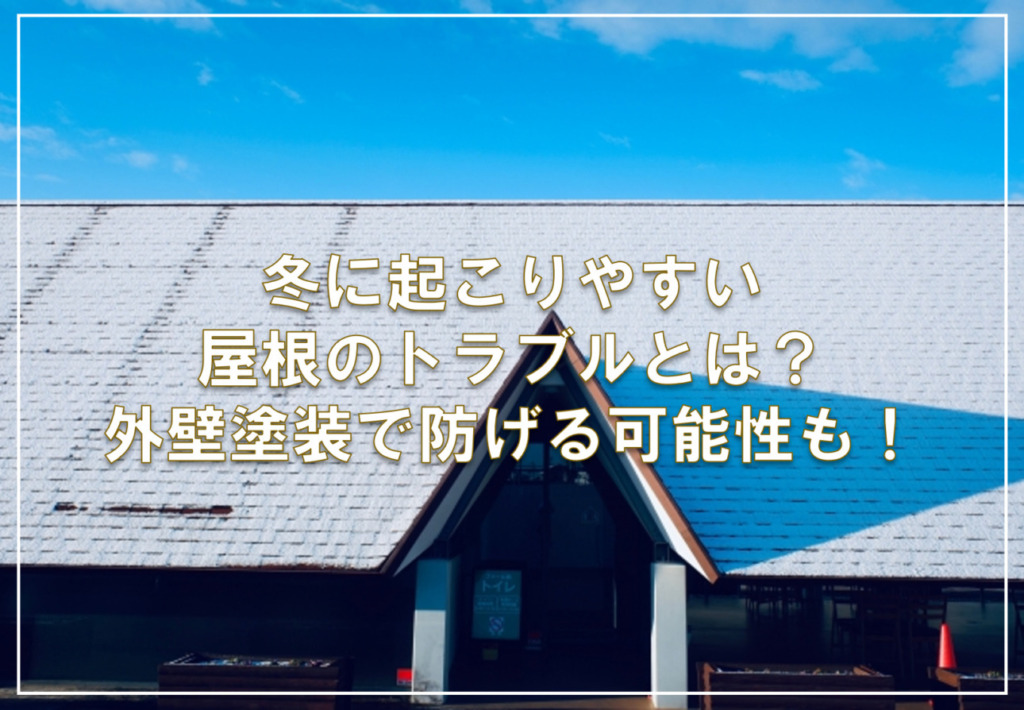 冬に起こりやすい屋根のトラブルとは？外壁塗装で防げる可能性も！