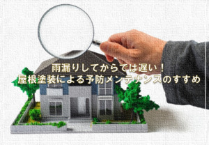 雨漏りしてからでは遅い！屋根塗装による予防メンテナンスのすすめ