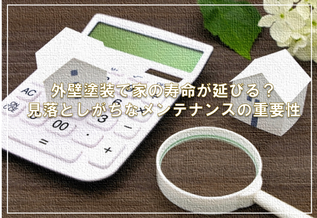 外壁塗装で家の寿命が延びる？見落としがちなメンテナンスの重要性