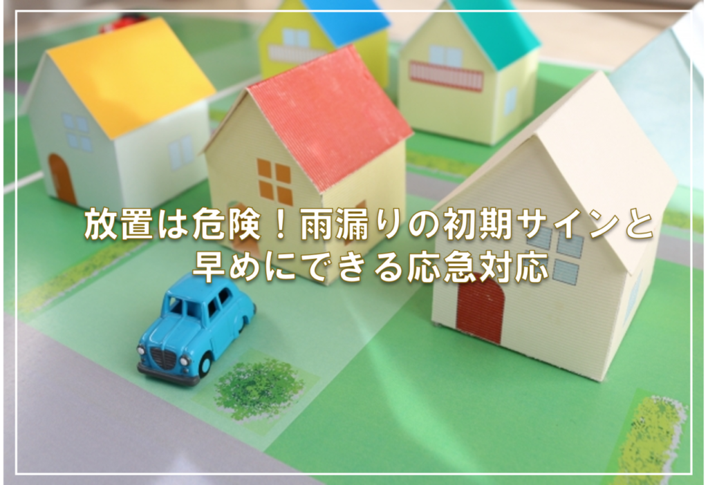 放置は危険！雨漏りの初期サインと早めにできる応急対応