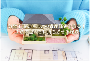 外壁工事で住まいの資産価値を守る！工法の違いと長持ちさせる秘訣