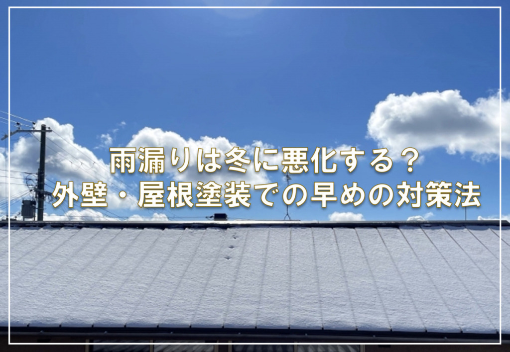 雨漏りは冬に悪化する?外壁・屋根塗装での早めの対策法