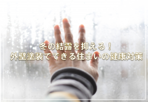 冬の結露を抑える!外壁塗装でできる住まいの健康対策