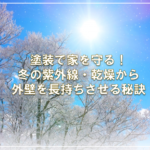 塗装で家を守る！冬の紫外線・乾燥から外壁を長持ちさせる秘訣