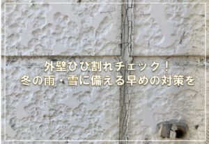 外壁ひび割れチェック！冬の雨・雪に備える早めの対策を