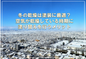 冬の乾燥は塗装に最適？空気が乾燥している時期に塗り替えを行うメリット
