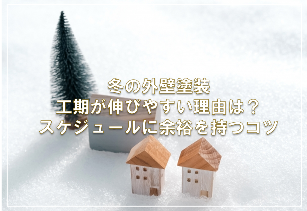 冬の外壁塗装、工期が伸びやすい理由は？スケジュールに余裕を持つコツ