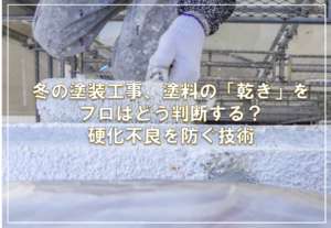 冬の塗装工事、塗料の「乾き」をプロはどう判断する？硬化不良を防ぐ技術