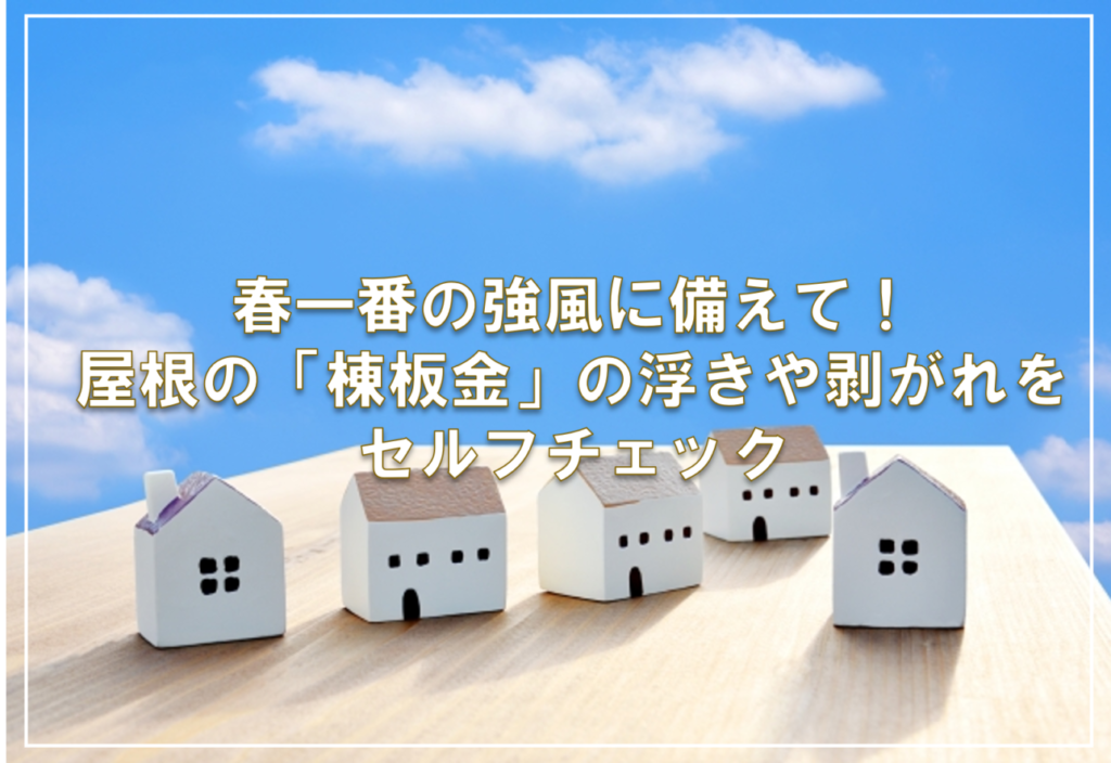 春一番の強風に備えて！屋根の「棟板金」の浮きや剥がれをセルフチェック