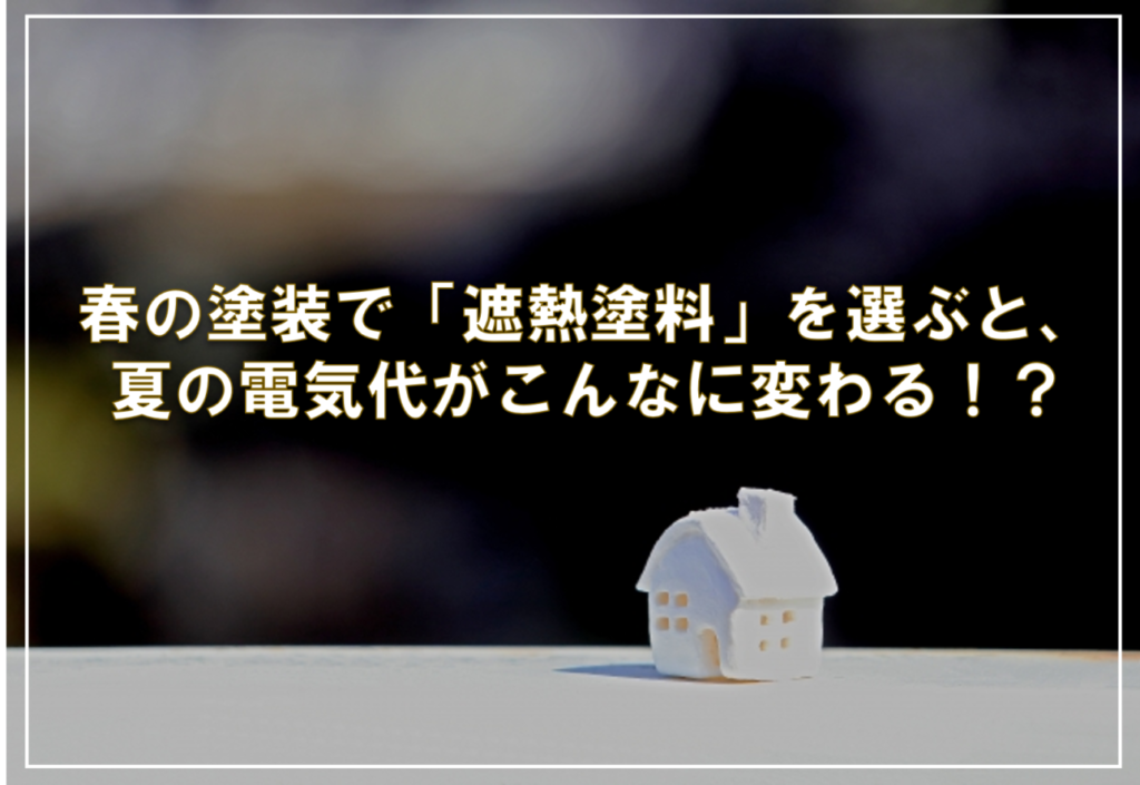 春の塗装で「遮熱塗料」を選ぶと、夏の電気代がこんなに変わる！？