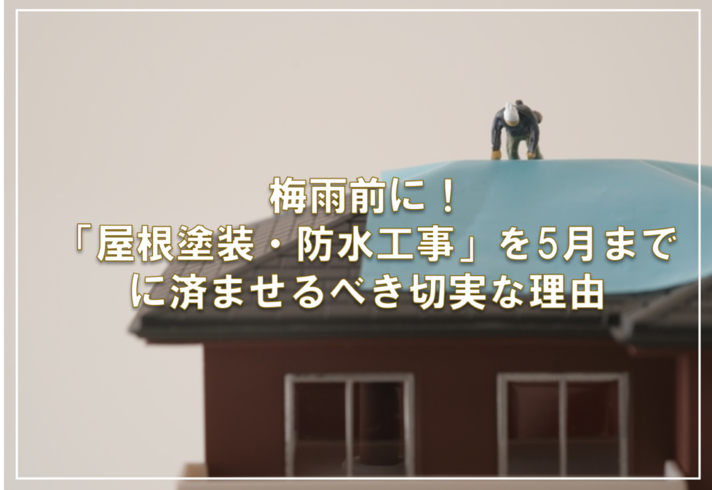 梅雨前に！「屋根塗装・防水工事」を5月までに済ませるべき切実な理由