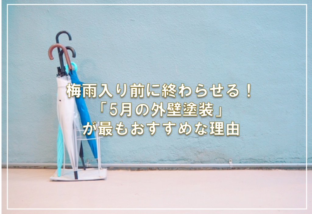 梅雨入り前に終わらせる！「5月の外壁塗装」が最もおすすめな理由