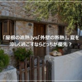 「屋根の遮熱」vs「外壁の断熱」。夏を涼しく過ごすならどっちが優先？