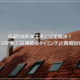 雨漏りは防水工事で完全解決！プロが教える「補修のタイミング」と費用目安