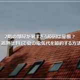 2階の部屋が暑すぎる原因は屋根？「遮熱塗料」で夏の電気代を節約する方法
