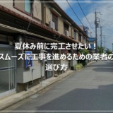 夏休み前に完工させたい！スムーズに工事を進めるための業者の選び方