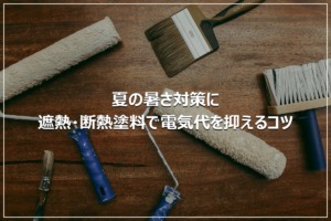 夏の暑さ対策に｜遮熱・断熱塗料で電気代を抑えるコツ