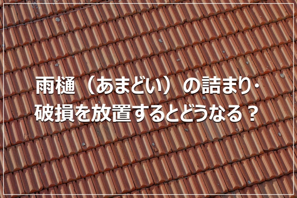 雨樋（あまどい）の詰まり・破損を放置するとどうなる？