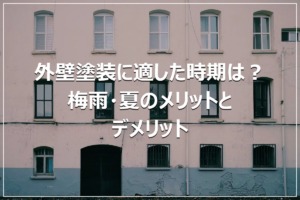 外壁塗装に適した時期は？梅雨・夏のメリットとデメリット