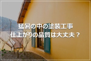 猛暑の中の塗装工事｜仕上がりの品質は大丈夫？