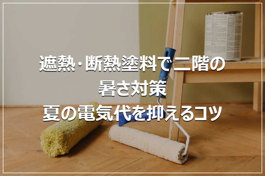 遮熱・断熱塗料で二階の暑さ対策｜夏の電気代を抑えるコツ