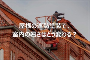 屋根の遮熱塗装で、室内の暑さはどう変わる？