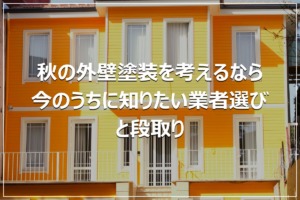 秋の外壁塗装を考えるなら｜今のうちに知りたい業者選びと段取り