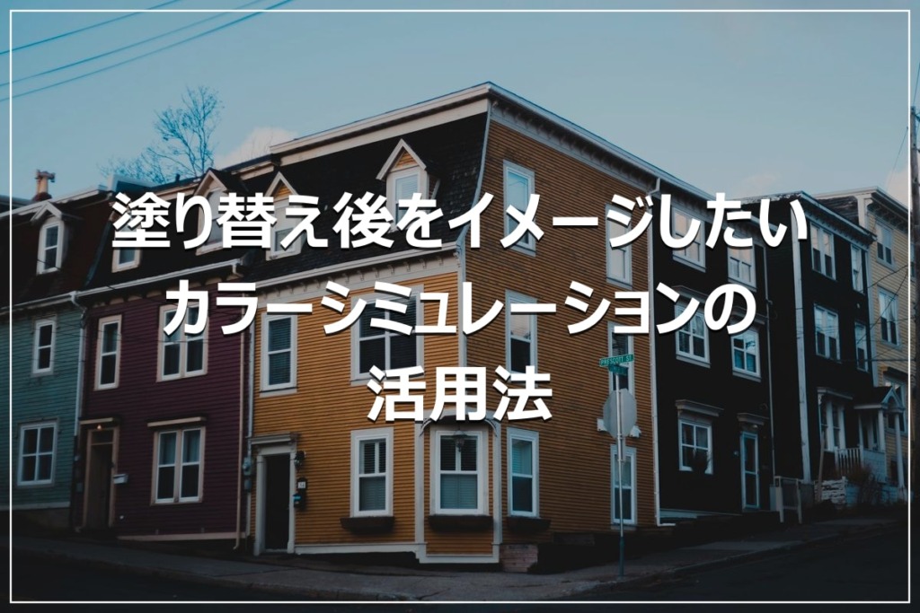 塗り替え後をイメージしたい｜カラーシミュレーションの活用法