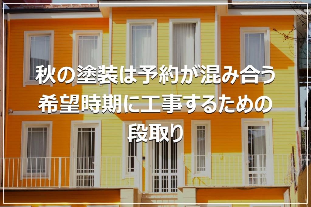秋の塗装は予約が混み合う｜希望時期に工事するための段取り