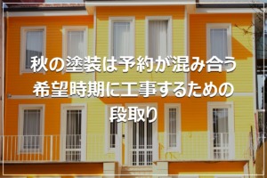 秋の塗装は予約が混み合う｜希望時期に工事するための段取り