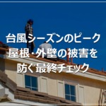 台風シーズンのピーク｜屋根・外壁の被害を防ぐ最終チェック