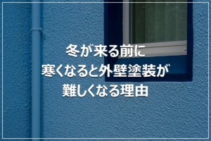 冬が来る前に｜寒くなると外壁塗装が難しくなる理由