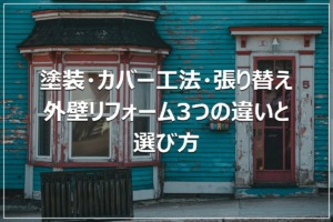 塗装・カバー工法・張り替え｜外壁リフォーム3つの違いと選び方